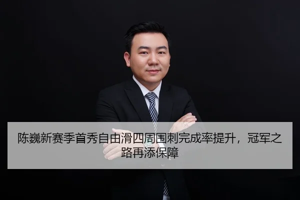 陈巍新赛季首秀自由滑四周围刺完成率提升，冠军之路再添保障