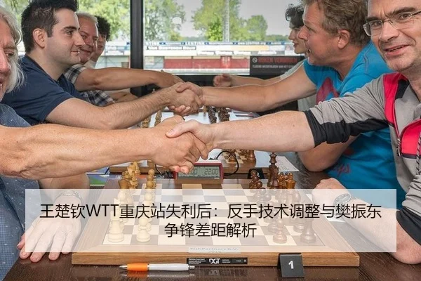 王楚钦WTT重庆站失利后：反手技术调整与樊振东争锋差距解析